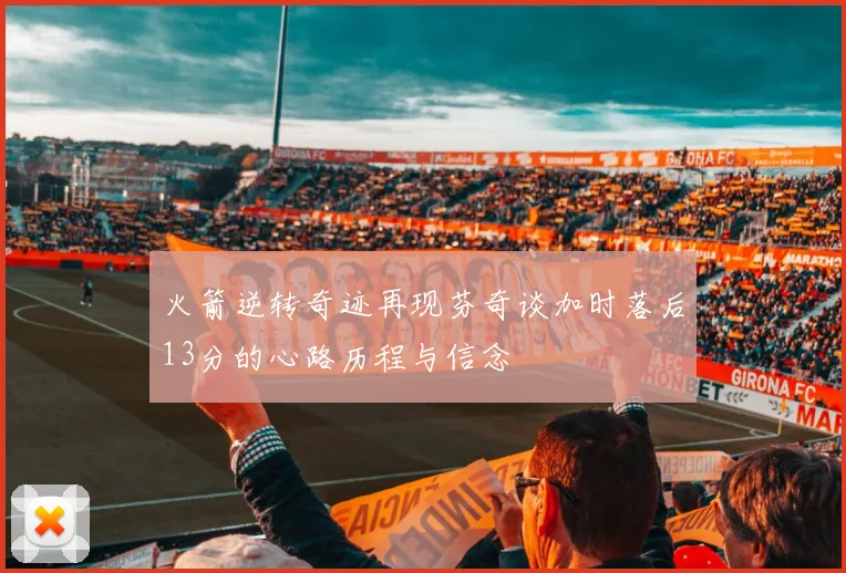 火箭逆转奇迹再现芬奇谈加时落后13分的心路历程与信念